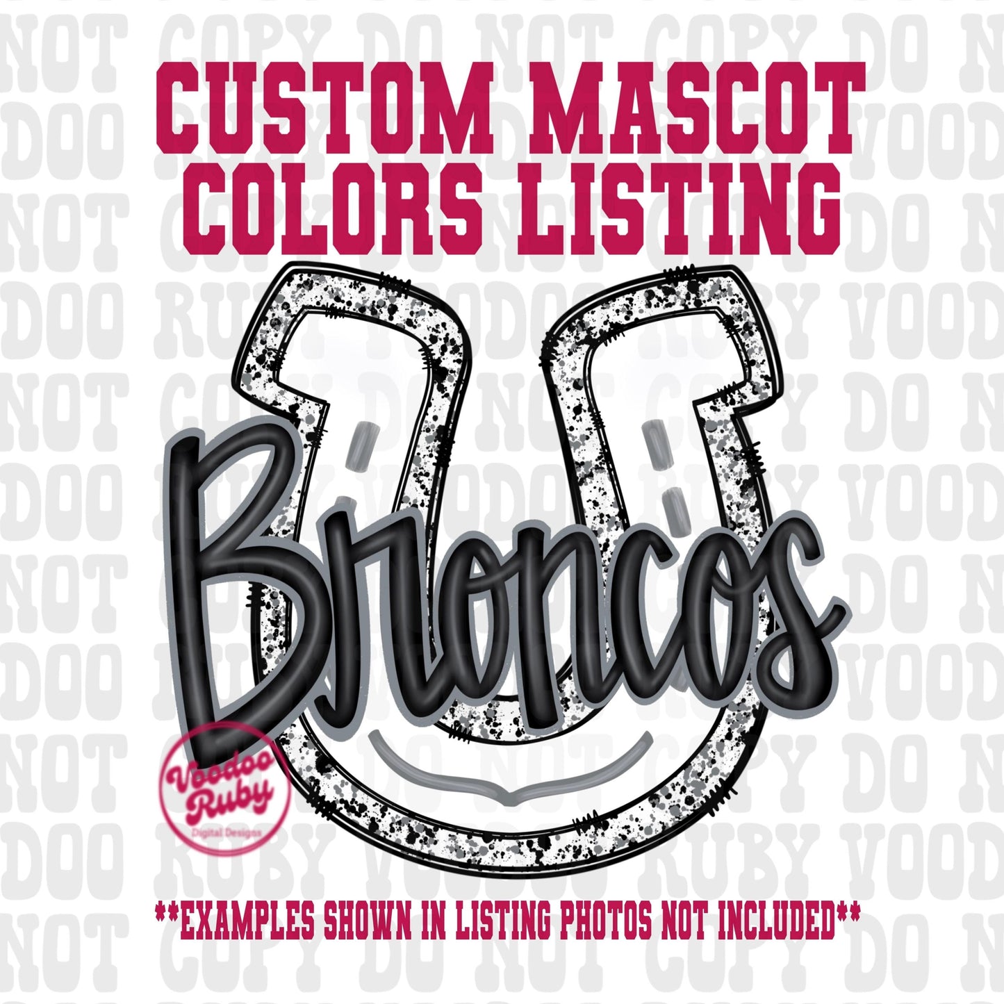 May include: A black and white horseshoe with the word 'Broncos' in black text inside the horseshoe. The horseshoe has a distressed look with white speckles. The text 'CUSTOM MASCOT COLORS LISTING' is in red text at the top of the image. The text 'EXAMPLES SHOWN IN LISTING PHOTOS NOT INCLUDED' is in red text at the bottom of the image.