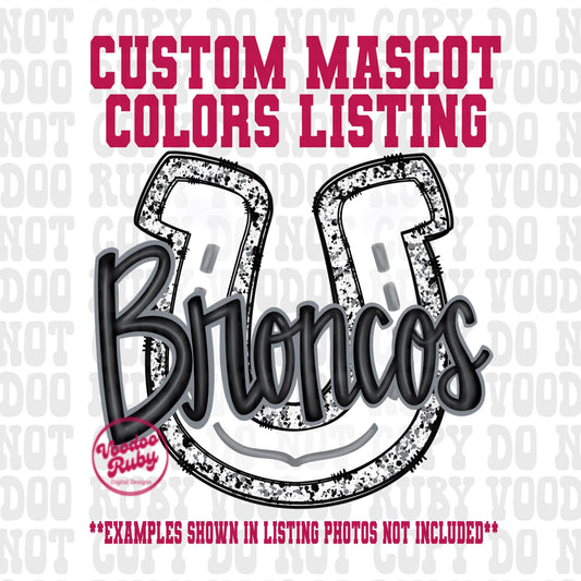 May include: A black and white horseshoe with the word 'Broncos' in black text inside the horseshoe. The horseshoe has a distressed look with white speckles. The text 'CUSTOM MASCOT COLORS LISTING' is in red text at the top of the image. The text 'EXAMPLES SHOWN IN LISTING PHOTOS NOT INCLUDED' is in red text at the bottom of the image.